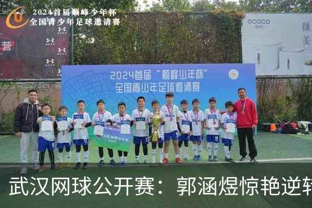 武汉网球公开赛：郭涵煜惊艳逆转 王曦雨遗憾出局